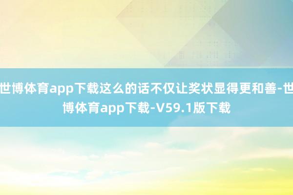 世博体育app下载这么的话不仅让奖状显得更和善-世博体育app下载-V59.1版下载