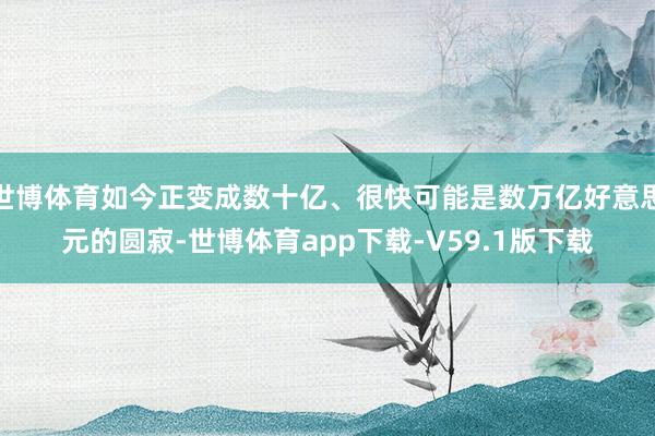 世博体育如今正变成数十亿、很快可能是数万亿好意思元的圆寂-世博体育app下载-V59.1版下载