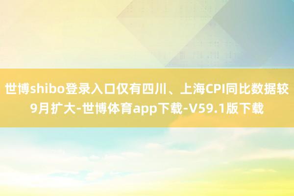 世博shibo登录入口仅有四川、上海CPI同比数据较9月扩大-世博体育app下载-V59.1版下载