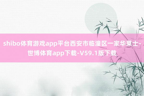 shibo体育游戏app平台西安市临潼区一家华莱士-世博体育app下载-V59.1版下载