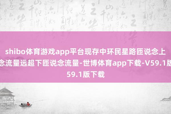 shibo体育游戏app平台现存中环民星路匝说念上匝说念流量远超下匝说念流量-世博体育app下载-V59.1版下载