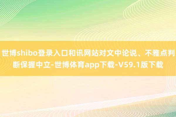 世博shibo登录入口和讯网站对文中论说、不雅点判断保握中立-世博体育app下载-V59.1版下载