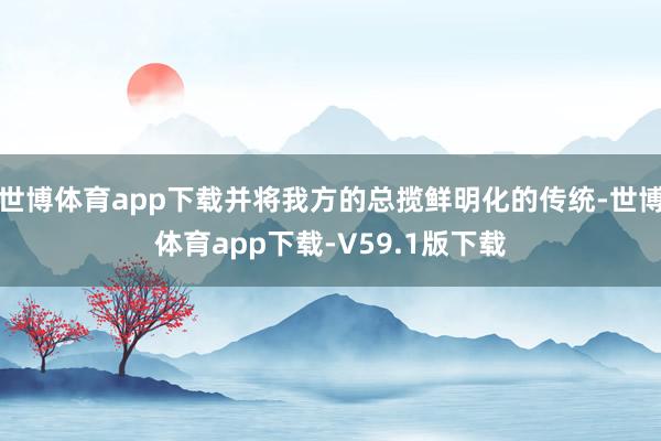 世博体育app下载并将我方的总揽鲜明化的传统-世博体育app下载-V59.1版下载