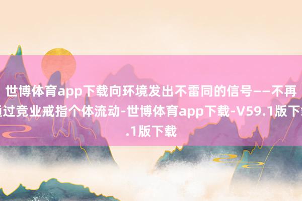 世博体育app下载向环境发出不雷同的信号——不再通过竞业戒指个体流动-世博体育app下载-V59.1版下载