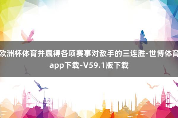 欧洲杯体育并赢得各项赛事对敌手的三连胜-世博体育app下载-V59.1版下载