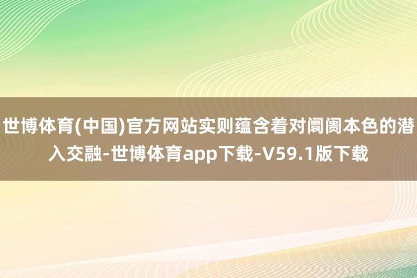 世博体育(中国)官方网站实则蕴含着对阛阓本色的潜入交融-世博体育app下载-V59.1版下载