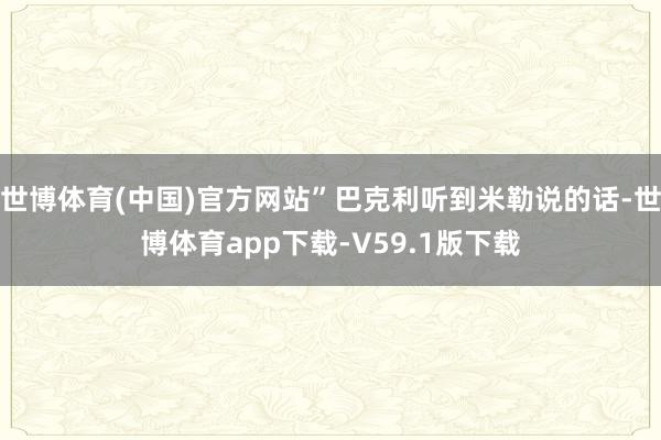 世博体育(中国)官方网站”巴克利听到米勒说的话-世博体育app下载-V59.1版下载