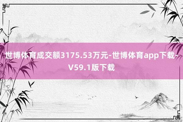 世博体育成交额3175.53万元-世博体育app下载-V59.1版下载