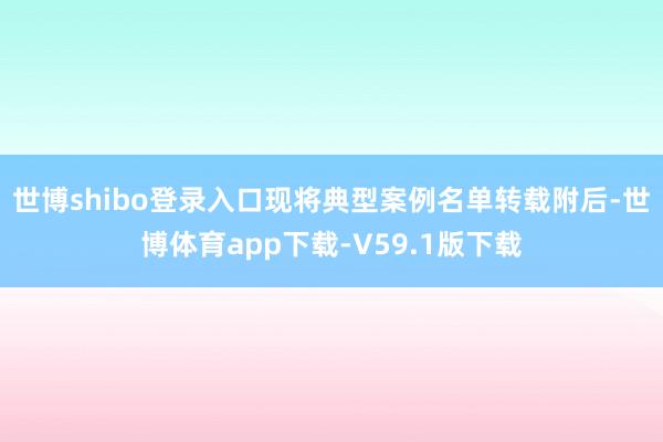 世博shibo登录入口现将典型案例名单转载附后-世博体育app下载-V59.1版下载