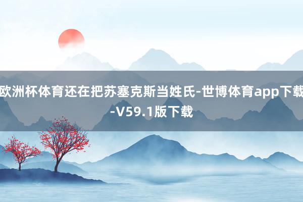 欧洲杯体育还在把苏塞克斯当姓氏-世博体育app下载-V59.1版下载