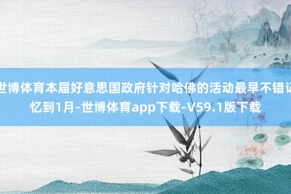 世博体育本届好意思国政府针对哈佛的活动最早不错记忆到1月-世博体育app下载-V59.1版下载
