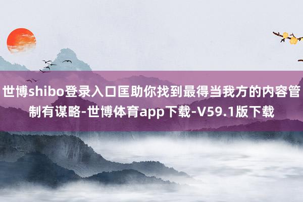 世博shibo登录入口匡助你找到最得当我方的内容管制有谋略-世博体育app下载-V59.1版下载