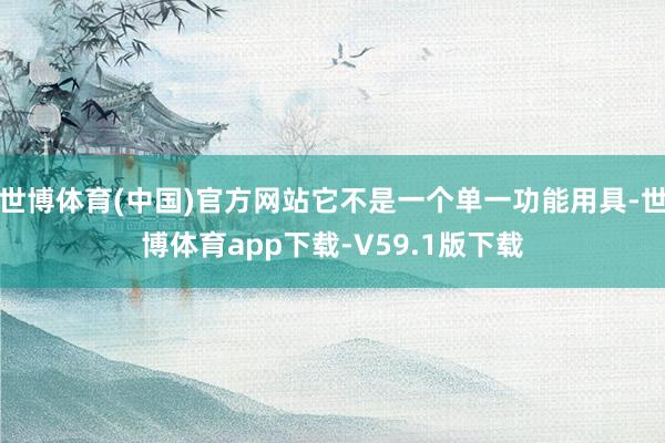 世博体育(中国)官方网站它不是一个单一功能用具-世博体育app下载-V59.1版下载