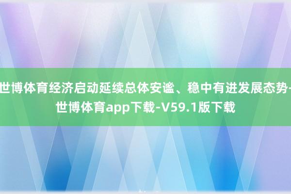 世博体育经济启动延续总体安谧、稳中有进发展态势-世博体育app下载-V59.1版下载